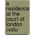 A Residence At The Court Of London (Volu