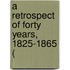 A Retrospect Of Forty Years, 1825-1865 (
