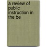 A Review Of Public Instruction In The Be by James Kerr
