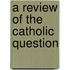 A Review Of The Catholic Question