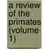 A Review Of The Primates (Volume 1)