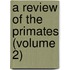 A Review Of The Primates (Volume 2)