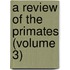 A Review Of The Primates (Volume 3)