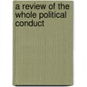 A Review Of The Whole Political Conduct by John Perceval Egmont