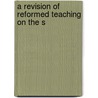 A Revision Of Reformed Teaching On The S by P. Solly