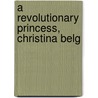 A Revolutionary Princess, Christina Belg door Henry Remsen Whitehouse