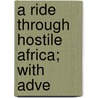 A Ride Through Hostile Africa; With Adve door Parker Gillmore