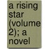 A Rising Star (Volume 2); A Novel