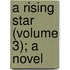 A Rising Star (Volume 3); A Novel