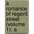 A Romance Of Regent Street (Volume 1); A