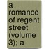 A Romance Of Regent Street (Volume 3); A