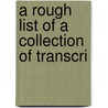 A Rough List Of A Collection Of Transcri door Frederick Lewis Gay
