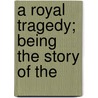 A Royal Tragedy; Being The Story Of The door edomilj Mijatovi