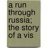 A Run Through Russia; The Story Of A Vis by William Wilberforce Newton