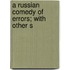 A Russian Comedy Of Errors; With Other S