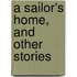 A Sailor's Home, And Other Stories
