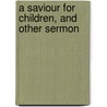 A Saviour For Children, And Other Sermon door James Dunckley