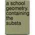 A School Geometry. Containing The Substa