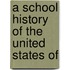 A School History Of The United States Of