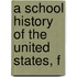 A School History Of The United States, F