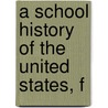 A School History Of The United States, F door John Gilmary Shea