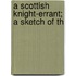 A Scottish Knight-Errant; A Sketch Of Th