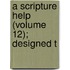 A Scripture Help (Volume 12); Designed T