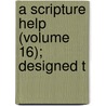 A Scripture Help (Volume 16); Designed T door Edward Henry Bickersteth
