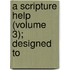 A Scripture Help (Volume 3); Designed To