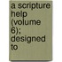 A Scripture Help (Volume 6); Designed To