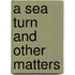 A Sea Turn And Other Matters