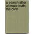 A Search After Ultimate Truth; The Divin
