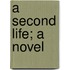 A Second Life; A Novel