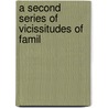 A Second Series Of Vicissitudes Of Famil by Sir Bernard Burke