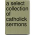 A Select Collection Of Catholick Sermons