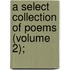 A Select Collection Of Poems (Volume 2);