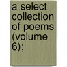 A Select Collection Of Poems (Volume 6); door John Nichols