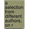 A Selection From Different Authors, On R by Selection