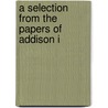 A Selection From The Papers Of Addison I door Joseph Addison