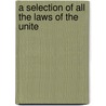 A Selection Of All The Laws Of The Unite door John Brice