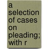 A Selection Of Cases On Pleading; With R by James Barr Ames