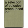 A Selection Of Eulogies; Pronounced In T by Unknown Author