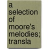 A Selection Of Moore's Melodies; Transla by Sir Thomas Moore