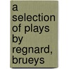 A Selection Of Plays By Regnard, Brueys by Gustave Masson