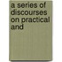 A Series Of Discourses On Practical And