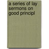 A Series Of Lay Sermons On Good Principl door Professor James Hogg