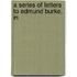 A Series Of Letters To Edmund Burke, In