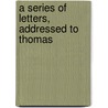 A Series Of Letters, Addressed To Thomas door Dlc