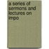 A Series Of Sermons And Lectures On Impo