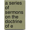 A Series Of Sermons On The Doctrine Of E door Rev.J. Sellon